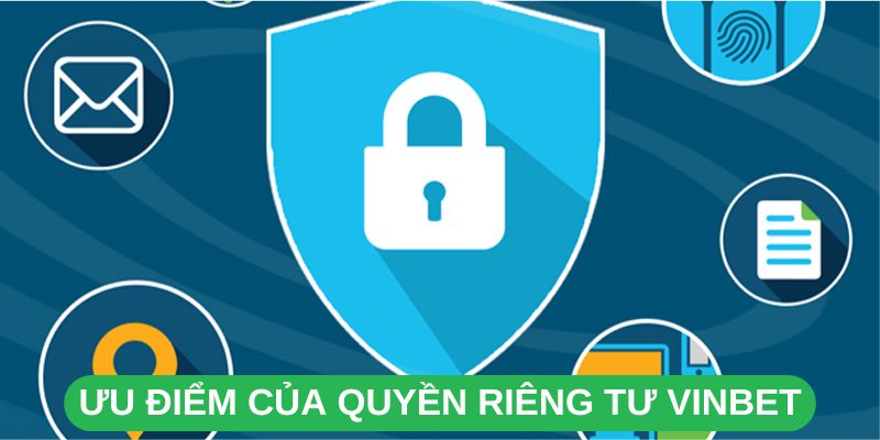 Ưu Điểm Của Quyền Riêng Tư Vinbet