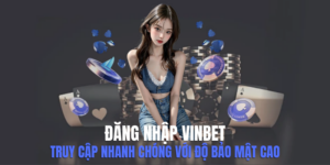 Đăng Nhập Vinbet - Truy Cập Nhanh Chóng Với Độ Bảo Mật Cao