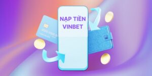 Hướng Dẫn Nạp Tiền Vinbet Chi Tiết Và An Toàn Nhất