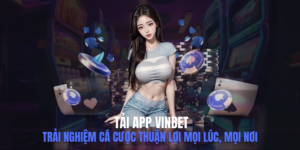 Tải App Vinbet - Trải Nghiệm Cá Cược Thuận Lợi Mọi Lúc, Mọi Nơi